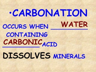 CARBONATION OCCURS WHEN __________ CONTAINING  __________ ACID  DISSOLVES  MINERALS WATER CARBONIC 