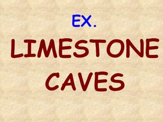 EX.  LIMESTONE   CAVES 