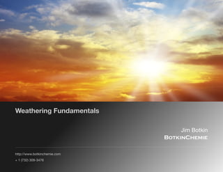 http://www.botkinchemie.com
+ 1 (732) 309-3476
Jim Botkin
BotkinChemie
Weathering Fundamentals
 