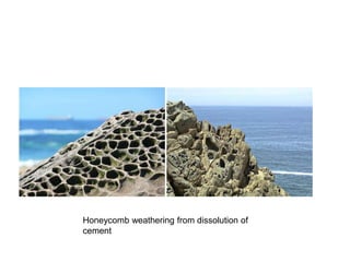 Honeycomb weathering from dissolution of
cement
 