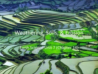 Weathering, Soils, & Erosion

  Earth Science Unit 7 (Chapter 14)
 