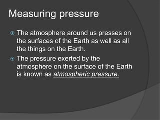Weather Instruments
 Barometer- measures the atmospheric
pressure in millibar. (mbar)
 
