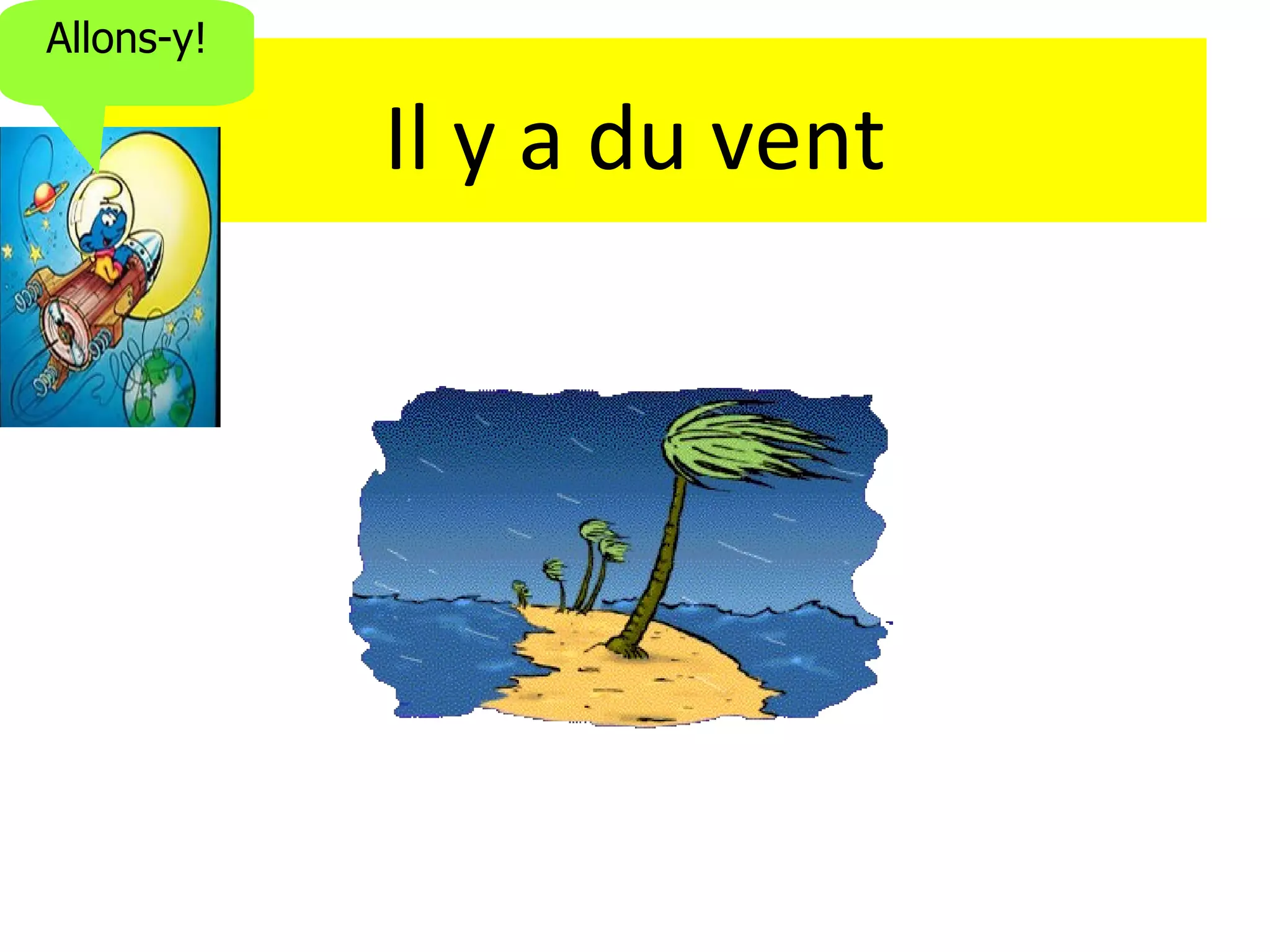 Allons-y!

            Il y a du vent
 