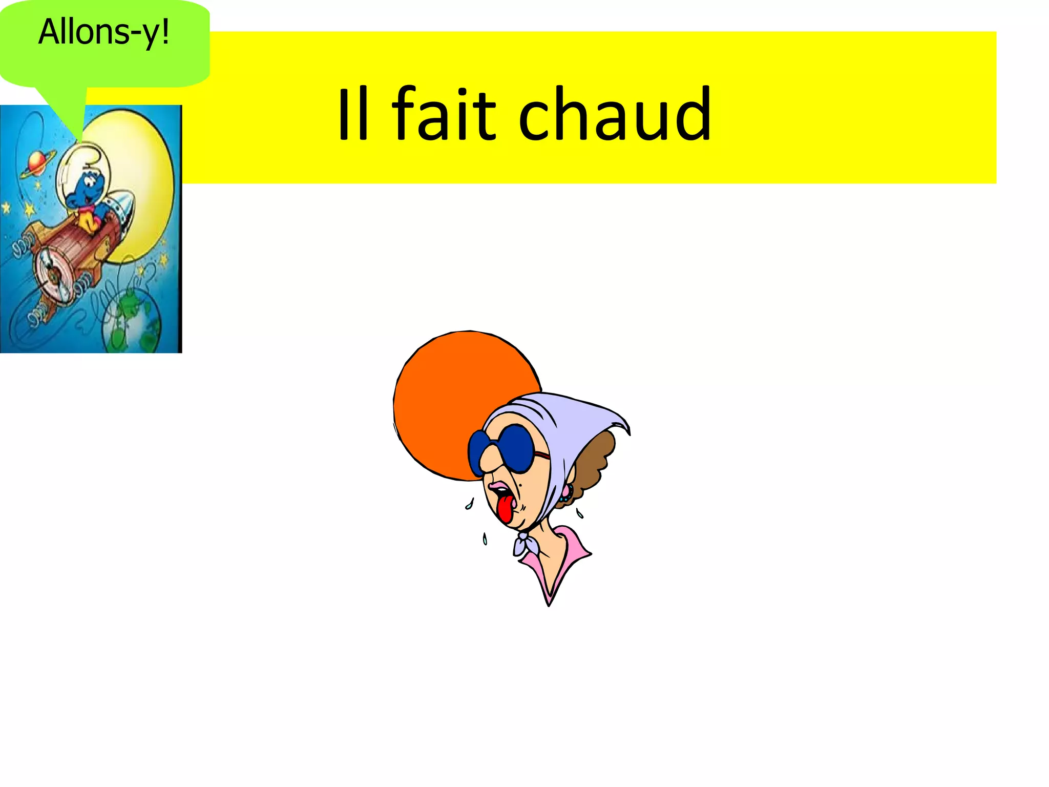 Allons-y!

            Il fait chaud
 