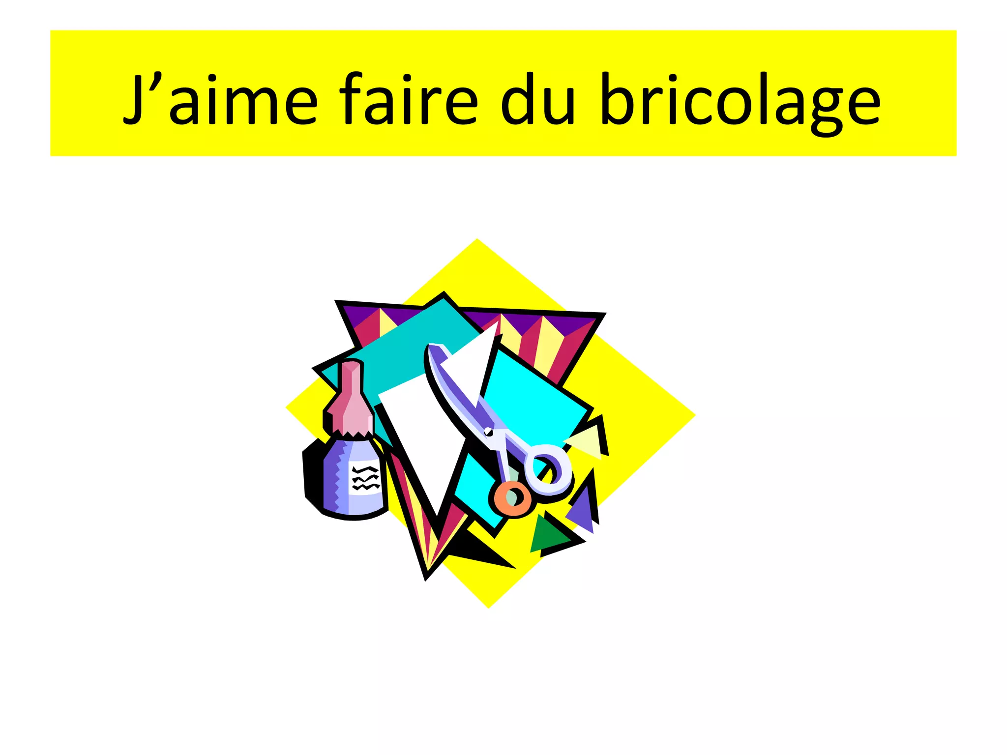 J’aime faire du bricolage
 