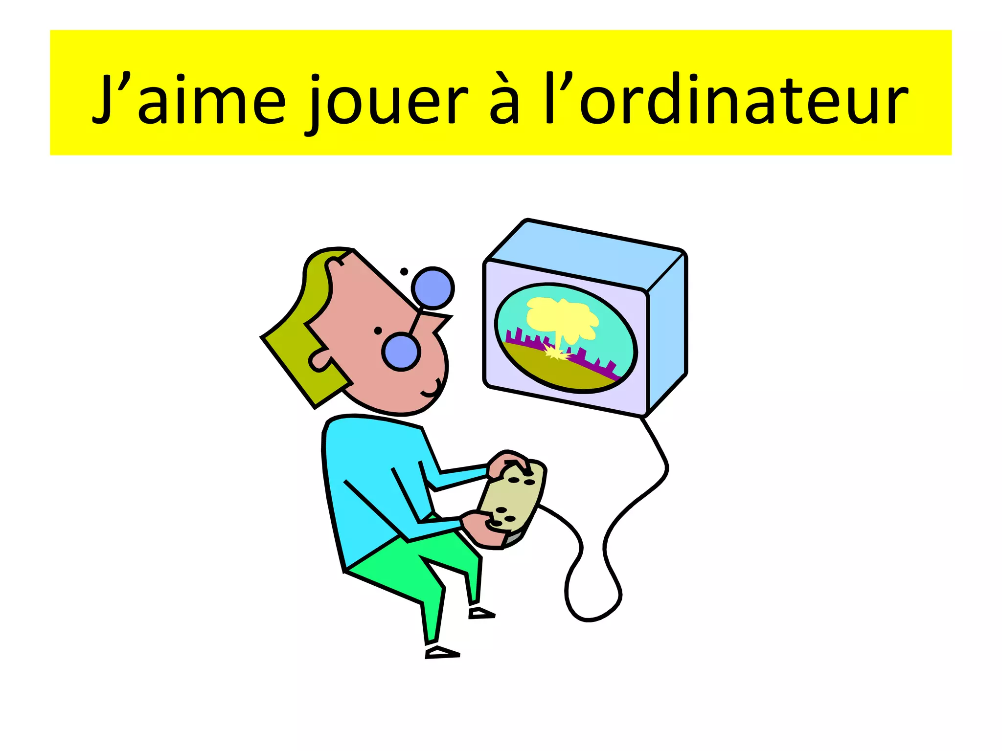 J’aime jouer à l’ordinateur
 
