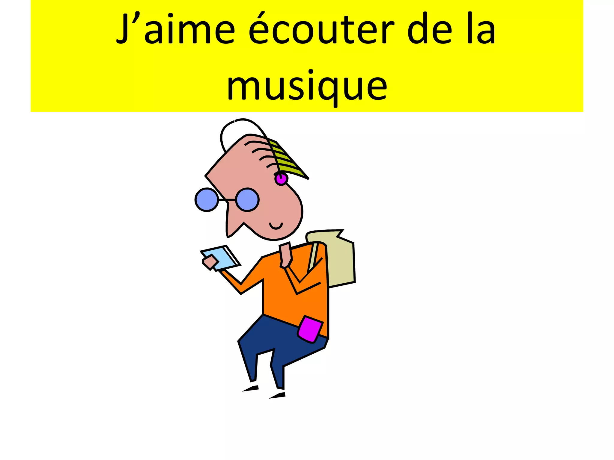 J’aime écouter de la
     musique
 