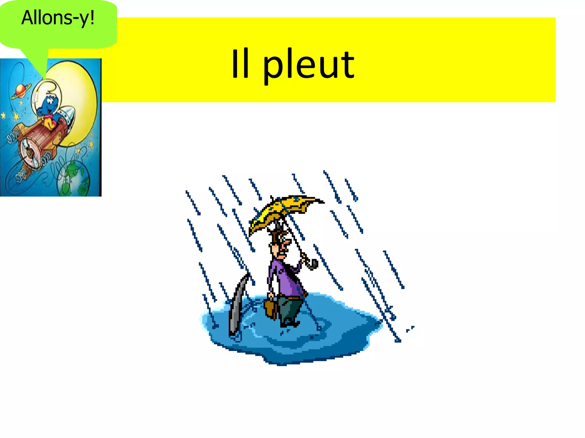 Allons-y!

            Il pleut
 