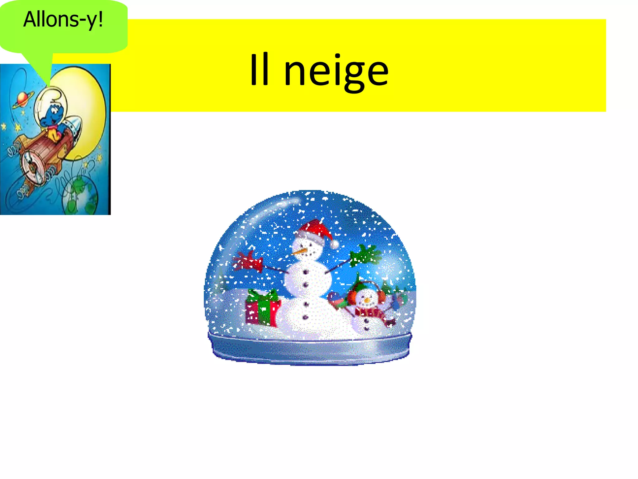 Allons-y!

            Il neige
 