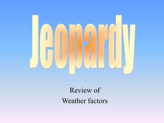 Review of
Weather factors
 