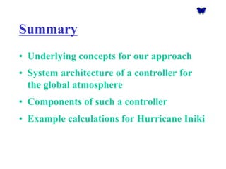 Summary 
•Underlying concepts for our approach 
•System architecture of a controller for the global atmosphere 
•Components of such a controller 
•Example calculations for Hurricane Iniki  
