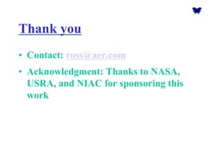 Thank you 
•Contact: ross@aer.com 
•Acknowledgment: Thanks to NASA, USRA, and NIAC for sponsoring this work 