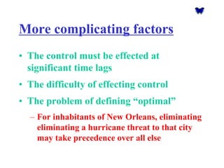 More complicating factors 
•The control must be effected at significant time lags 
•The difficulty of effecting control 
•...