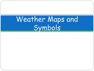 Weather Maps and
Symbols

 