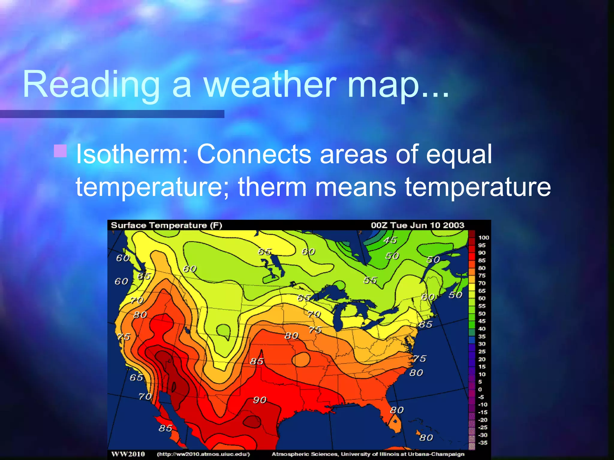 Reading a weather map...
 Isotherm: Connects areas of equal
temperature; therm means temperature
 