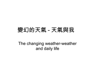 變幻的天氣 - 天氣與我

The changing weather-weather
        and daily life
 