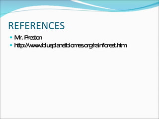 REFERENCES Mr. Preston http://www.blueplanetbiomes.org/rainforest.htm 