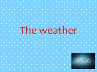The weather
 