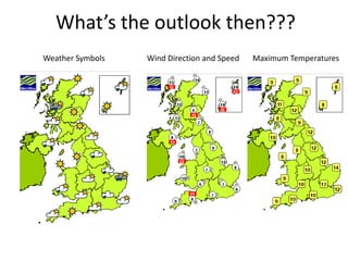 What’s the outlook then???
Weather Symbols   Wind Direction and Speed   Maximum Temperatures
 