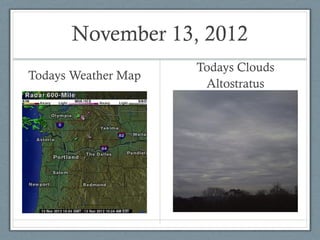 November 13, 2012
                     Todays Clouds
Todays Weather Map
                      Altostratus
 