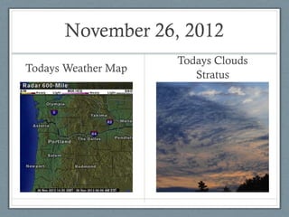 November 26, 2012
                     Todays Clouds
Todays Weather Map
                        Stratus
 
