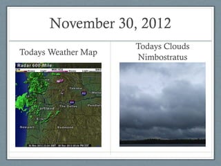 November 30, 2012
                     Todays Clouds
Todays Weather Map
                     Nimbostratus
 
