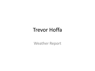 Trevor Hoffa
Weather Report
 