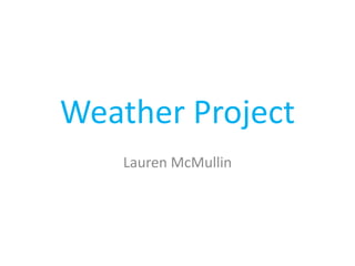 Weather Project
Lauren McMullin
 