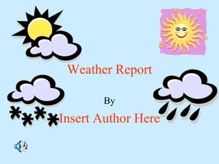 Weather Report
By
Insert Author Here
 
