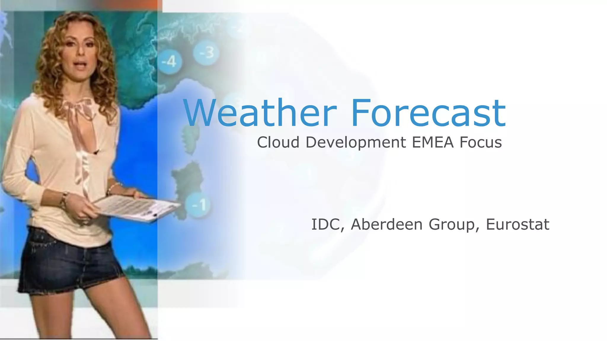 Weather Forecast
Cloud Development EMEA Focus

IDC, Aberdeen Group, Eurostat

© Copyright 2012 EMC Corporation. All rights reserved.
© Copyright 2013 EMC Corporation. Ruud’s rights resevred.

1

 