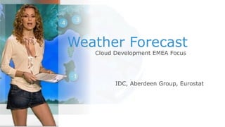 Weather Forecast
Cloud Development EMEA Focus

IDC, Aberdeen Group, Eurostat

© Copyright 2012 EMC Corporation. All rights reserved.
© Copyright 2013 EMC Corporation. Ruud’s rights resevred.

1

 