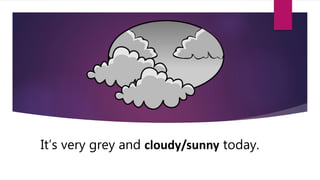 It’s very grey and cloudy/sunny today.
 