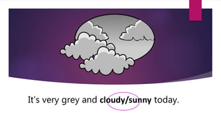 It’s very grey and cloudy/sunny today.
 