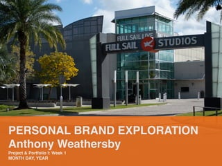 PERSONAL BRAND EXPLORATION
Anthony Weathersby
Project & Portfolio I: Week 1
MONTH DAY, YEAR
 
