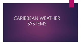 CARIBBEAN WEATHER
SYSTEMS
 