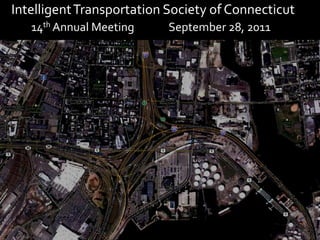  Intelligent Transportation Society of Connecticut    14th Annual Meeting 	September 28, 2011 
