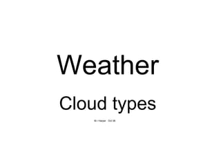 Weather Cloud types M.r Harper  Oct 08 