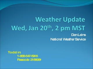 Dan Leins National Weather Service To dial in: 1-888-547-5916 Passcode: 218896# 