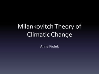 MilankovitchTheory of
Climatic Change
Anna Fiolek
 