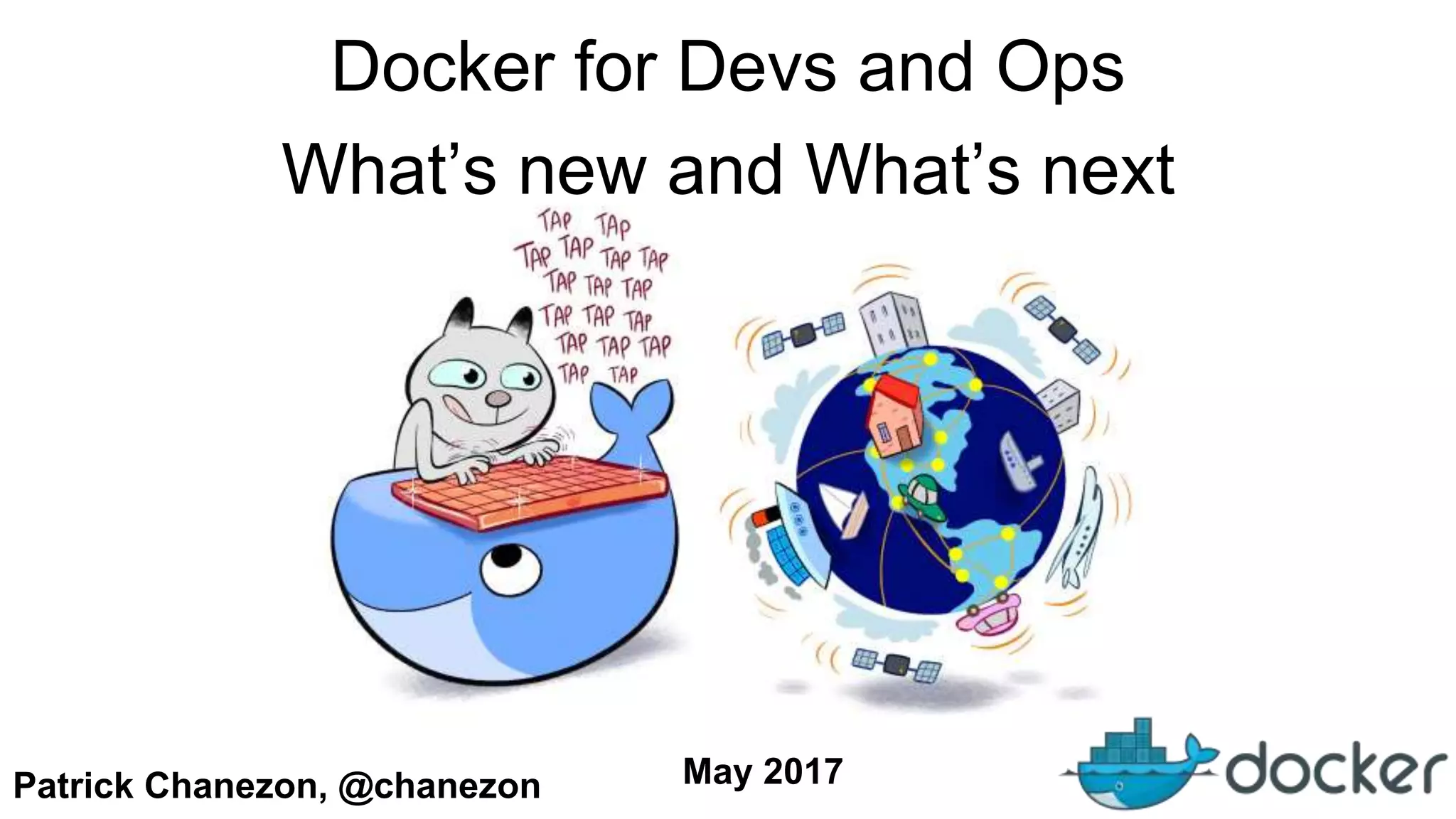 Patrick Chanezon, @chanezon
Docker for Devs and Ops
What’s new and What’s next
May 2017
 