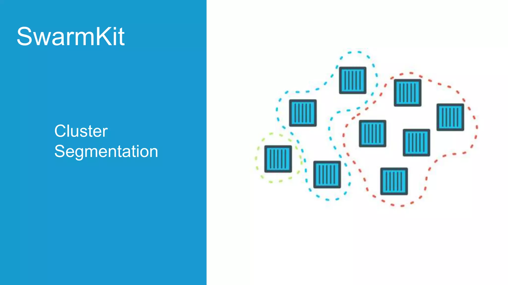 Cluster
Segmentation
SwarmKit
 
