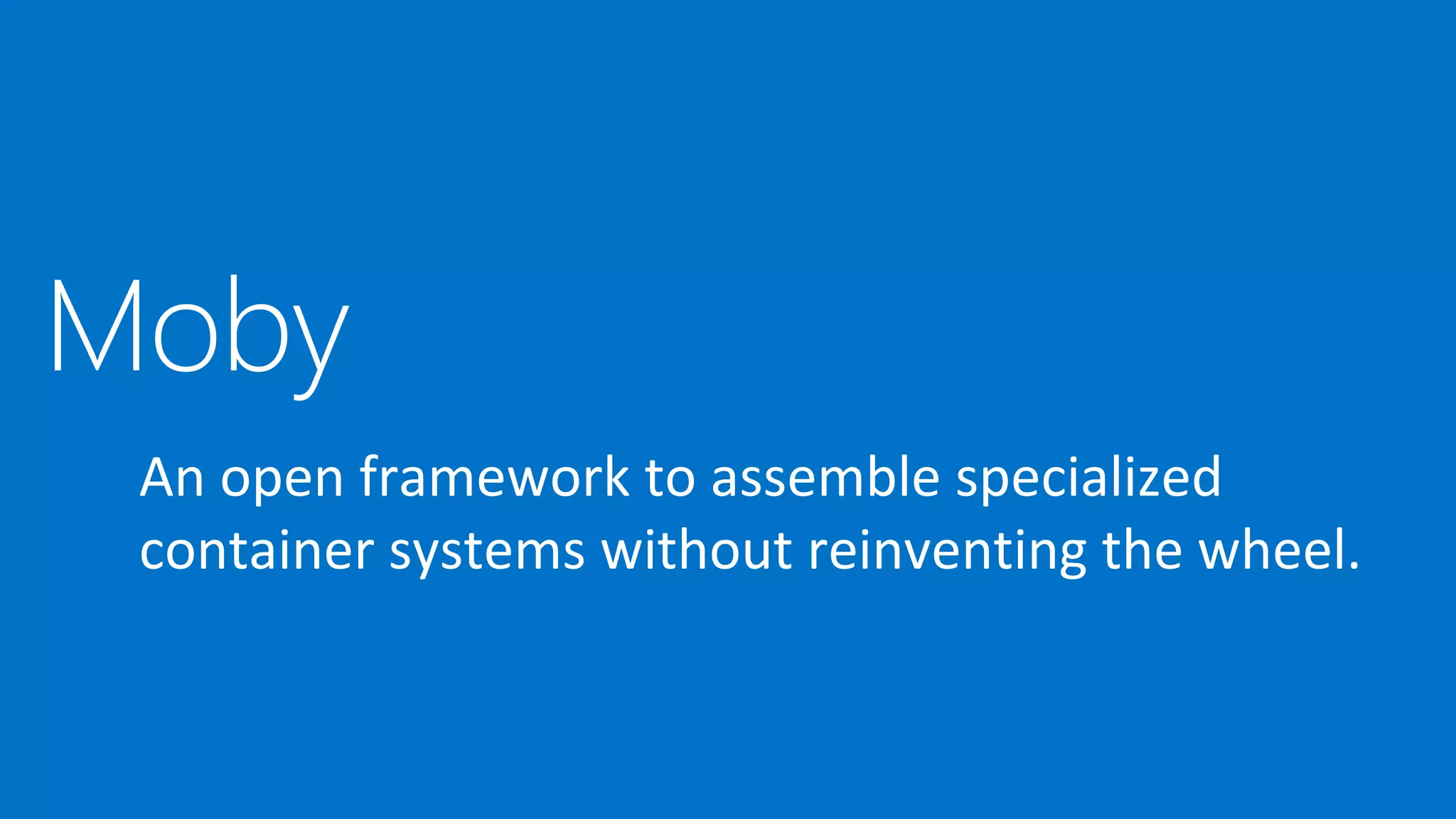 Moby
An open framework to assemble specialized
container systems without reinventing the wheel.
 