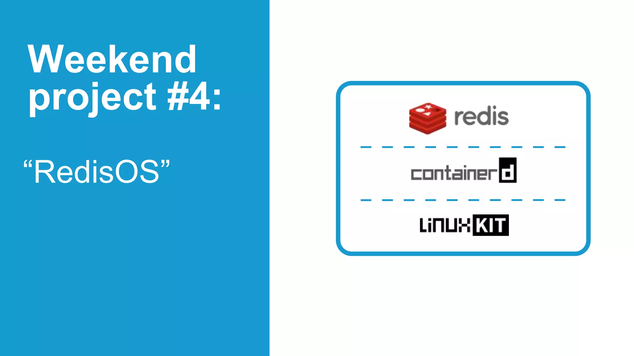 “RedisOS”
Weekend
project #4:
 