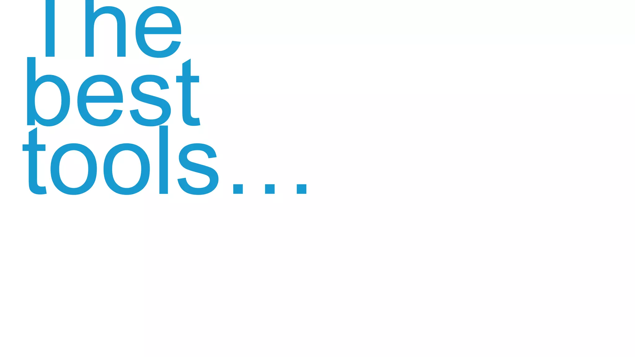 The
best
tools…
 
