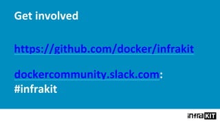 Get involved
https://github.com/docker/infrakit
dockercommunity.slack.com:
#infrakit
 