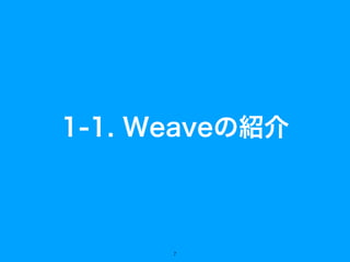 1-1. Weaveの紹介
7
 