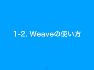 1-2. Weaveの使い方
9
 