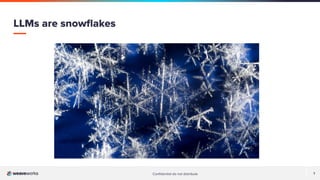 Conﬁdential do not distribute 7
LLMs are snowﬂakes
 