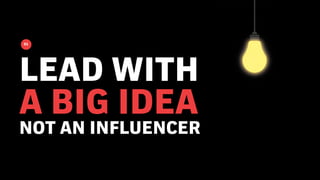 05
CONSIDER
CREATING
YOUR OWN
‘INFLUENCER’
 