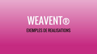 WEAVENT®
EXEMPLES DE REALISATIONS
 